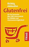 Richtig einkaufen glutenfrei: Für Sie bewertet: über 600 Lebensmittel bei Zöliakie und Glutenunverträglichkeit (Einkaufsführer)