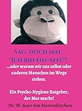 Sag' doch mal 'Ich bin ein Affe'!: ...oder warum wir uns selbst und anderen Menschen im Wege stehen. Ein Psycho-Hygiene Ratgeber, der Mut macht!