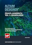 Altium Designer® Praxis-Handbuch: Eine Einführung in die erfolgreiche Leiterplattenentwicklung mit dem Altium Desig