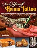 Teach Yourself Henna Tattoo: Making Mehndi Art with Easy-To-Follow Instructions, Patterns, and Proj