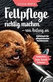 Fellpflege richtig machen - von Anfang an. Erklärbuch für pflegeintensive Rassen. Sonderteil: 'Teddyschnitt' selber schneiden, Scherkurs alle S