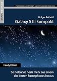 Galaxy S3 kompakt: So holen Sie noch mehr aus einem der besten Smartphones heraus. Auch für Galaxy S III mini. Das Anwenderhandb